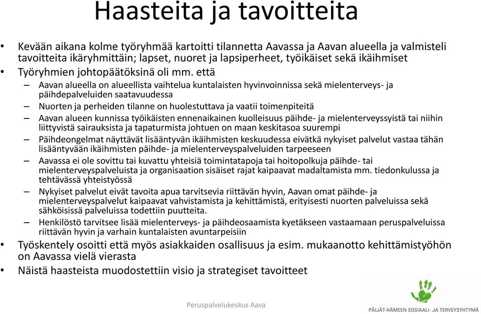 että Aavan alueella on alueellista vaihtelua kuntalaisten hyvinvoinnissa sekä mielenterveys- ja päihdepalveluiden saatavuudessa Nuorten ja perheiden tilanne on huolestuttava ja vaatii toimenpiteitä