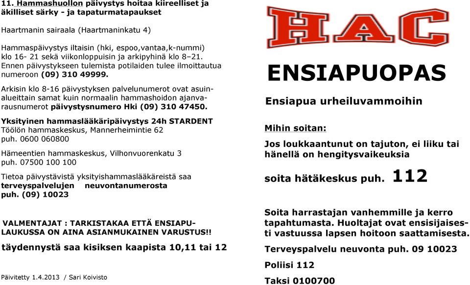 Arkisin klo 8-16 päivystyksen palvelunumerot ovat asuinalueittain samat kuin normaalin hammashoidon ajanvarausnumerot päivystysnumero Hki (09) 310 47450.