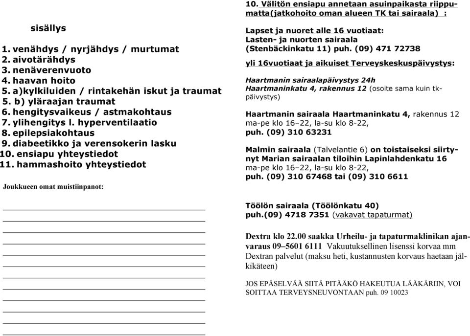 ensiapu yhteystiedot 11. hammashoito yhteystiedot Joukkueen omat muistiinpanot: Lapset ja nuoret alle 16 vuotiaat: Lasten- ja nuorten sairaala (Stenbäckinkatu 11) puh.