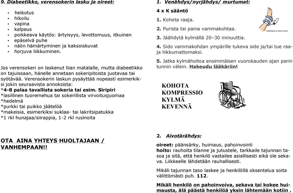 Verensokerin laskun pysäyttää nopeasti esimerkiksi jokin seuraavista annoksista: *4-8 palaa tavallista sokeria tai esim.