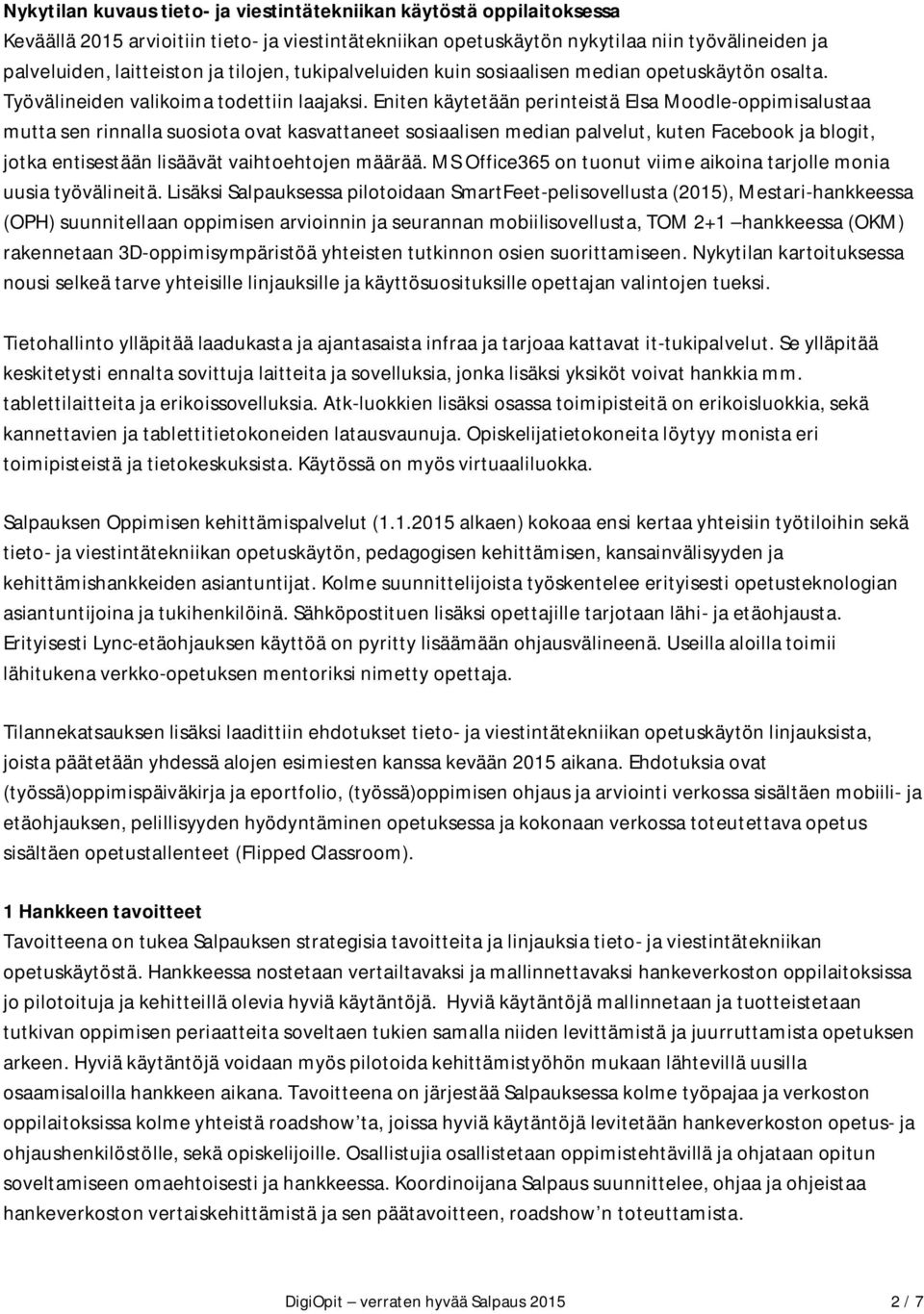 Eniten käytetään perinteistä Elsa Moodle-oppimisalustaa mutta sen rinnalla suosiota ovat kasvattaneet sosiaalisen median palvelut, kuten Facebook ja blogit, jotka entisestään lisäävät vaihtoehtojen