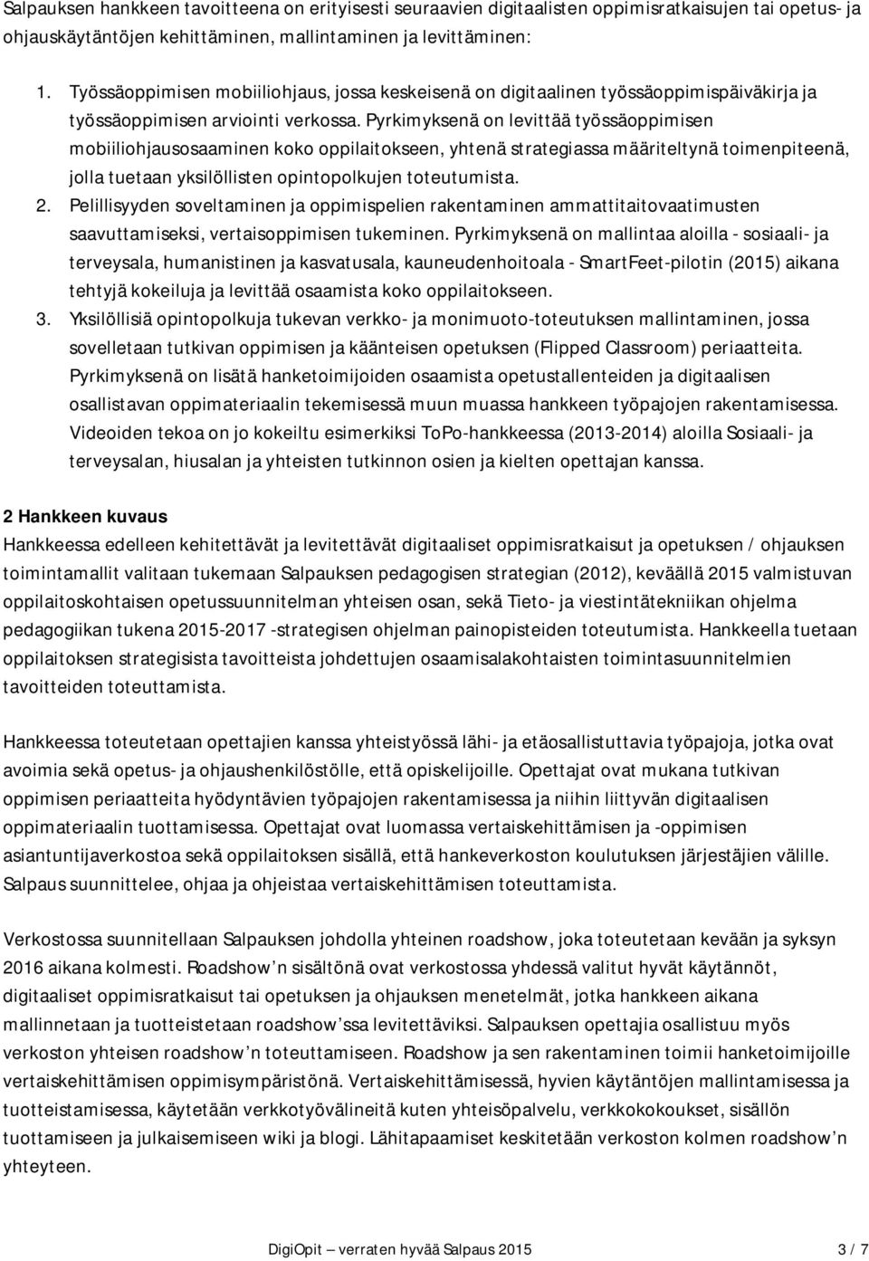 Pyrkimyksenä on levittää työssäoppimisen mobiiliohjausosaaminen koko oppilaitokseen, yhtenä strategiassa määriteltynä toimenpiteenä, jolla tuetaan yksilöllisten opintopolkujen toteutumista. 2.