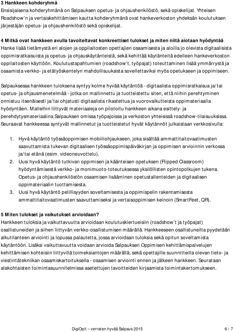 4 Mitkä ovat hankkeen avulla tavoiteltavat konkreettiset tulokset ja miten niitä aiotaan hyödyntää Hanke lisää tietämystä eri alojen ja oppilaitosten opettajien osaamisesta ja aloilla jo olevista