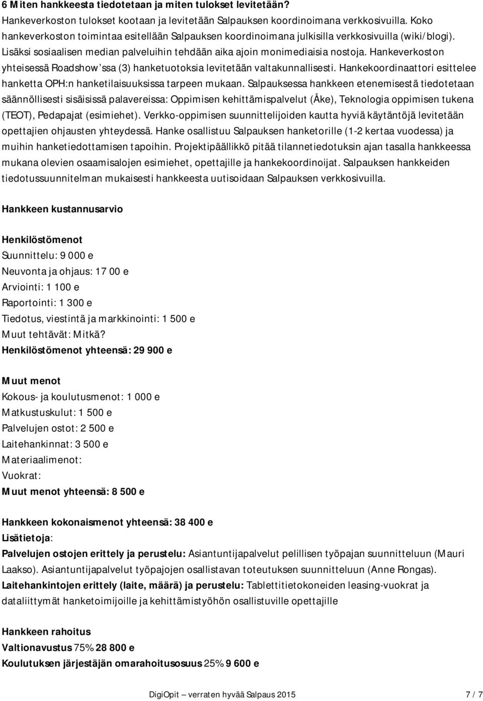 Hankeverkoston yhteisessä Roadshow ssa (3) hanketuotoksia levitetään valtakunnallisesti. Hankekoordinaattori esittelee hanketta OPH:n hanketilaisuuksissa tarpeen mukaan.