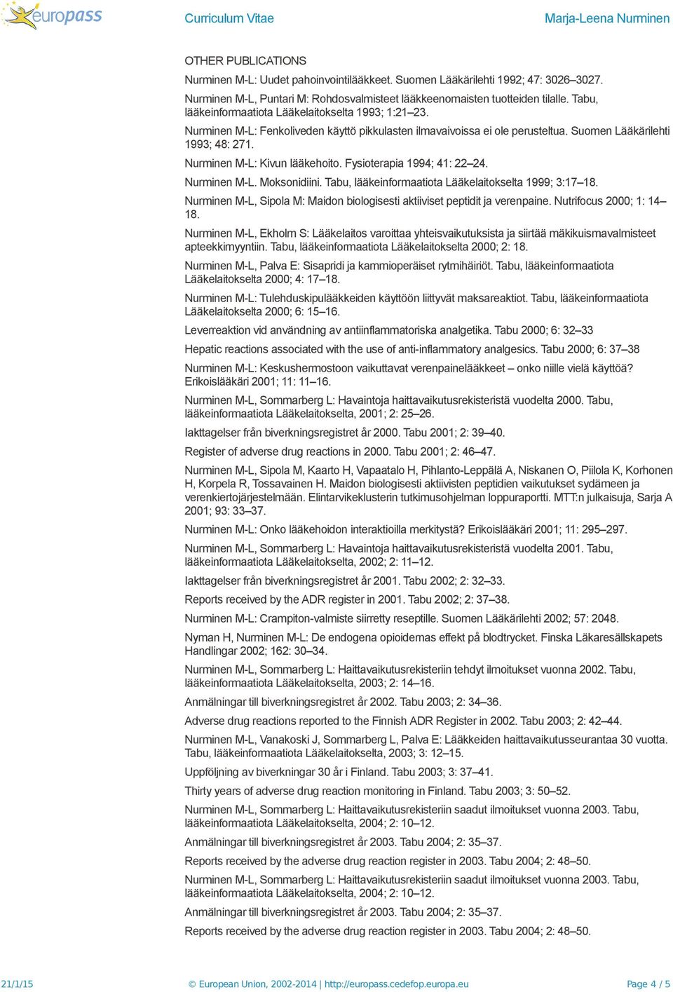 Nurminen M-L: Kivun lääkehoito. Fysioterapia 1994; 41: 22 24. Nurminen M-L. Moksonidiini. Tabu, lääkeinformaatiota Lääkelaitokselta 1999; 3:17 18.