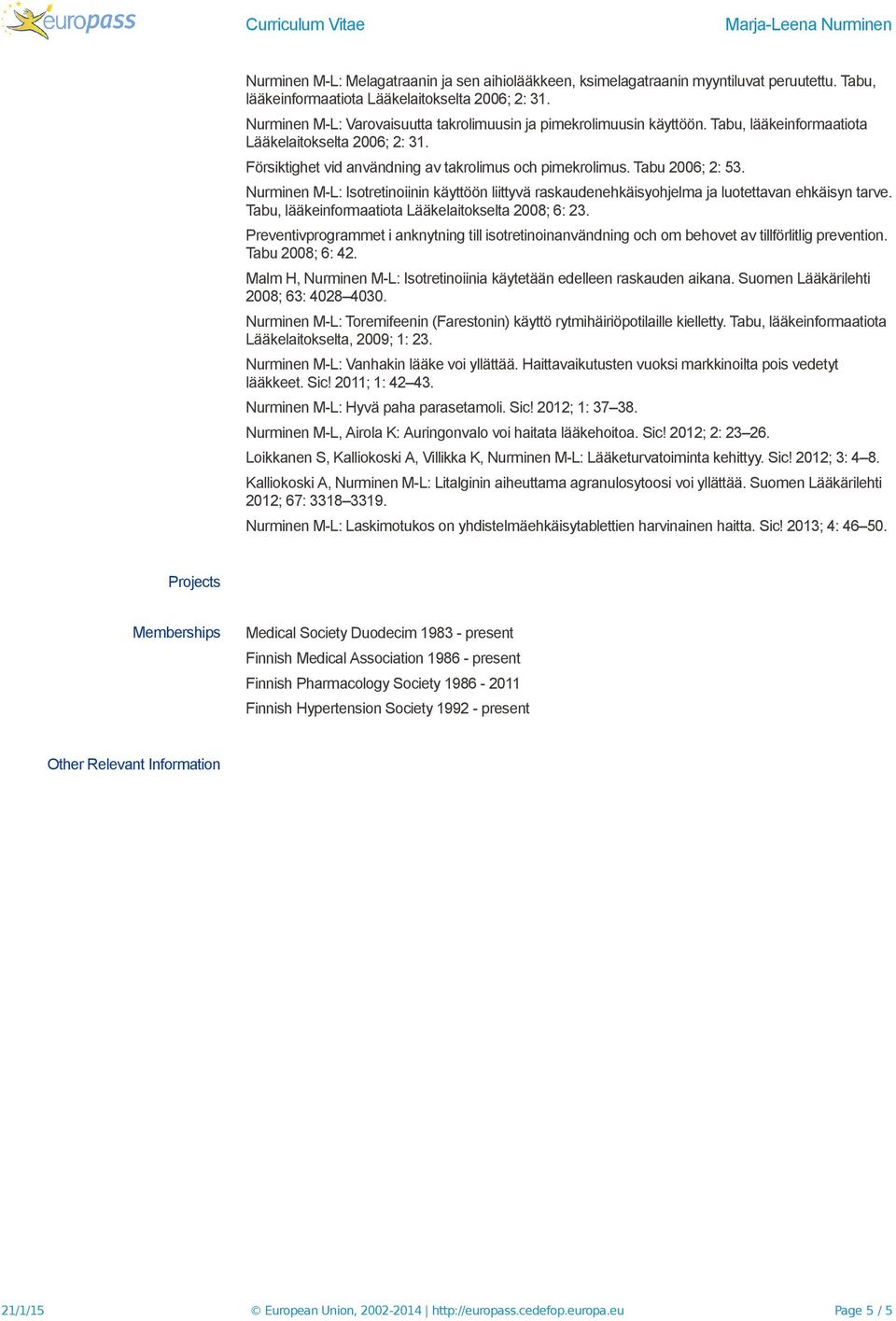 Tabu 2006; 2: 53. Nurminen M-L: Isotretinoiinin käyttöön liittyvä raskaudenehkäisyohjelma ja luotettavan ehkäisyn tarve. Tabu, lääkeinformaatiota Lääkelaitokselta 2008; 6: 23.