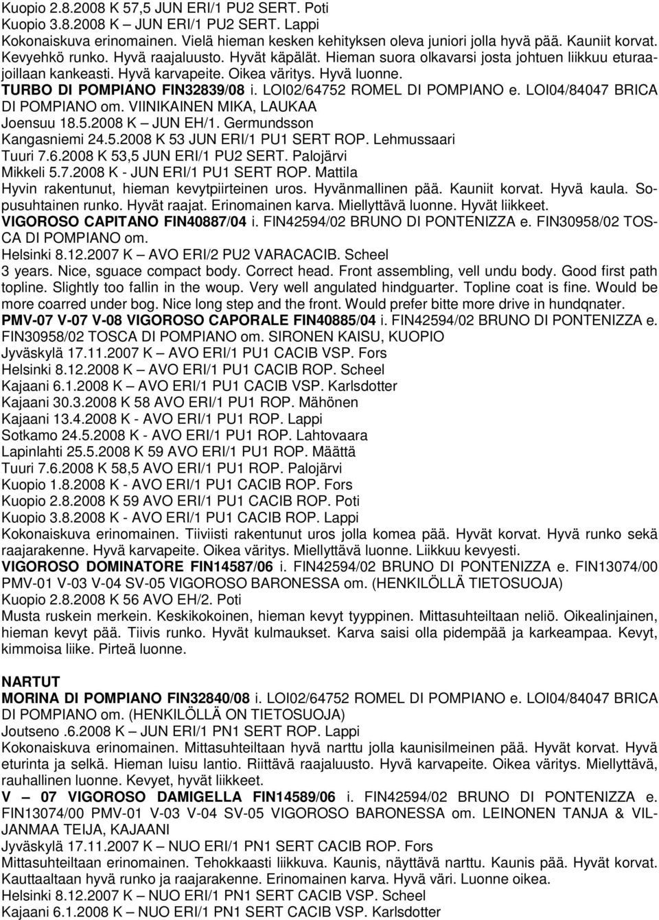 LOI02/64752 ROMEL DI POMPIANO e. LOI04/84047 BRICA DI POMPIANO om. VIINIKAINEN MIKA, LAUKAA Joensuu 18.5.2008 K JUN EH/1. Germundsson Kangasniemi 24.5.2008 K 53 JUN ERI/1 PU1 SERT ROP.