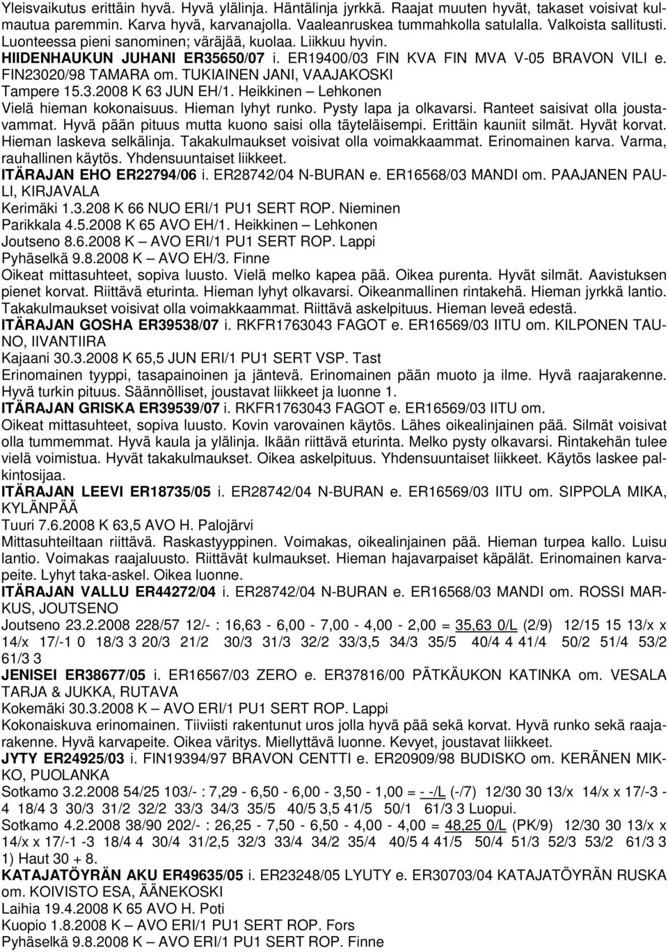 TUKIAINEN JANI, VAAJAKOSKI Tampere 15.3.2008 K 63 JUN EH/1. Heikkinen Lehkonen Vielä hieman kokonaisuus. Hieman lyhyt runko. Pysty lapa ja olkavarsi. Ranteet saisivat olla joustavammat.