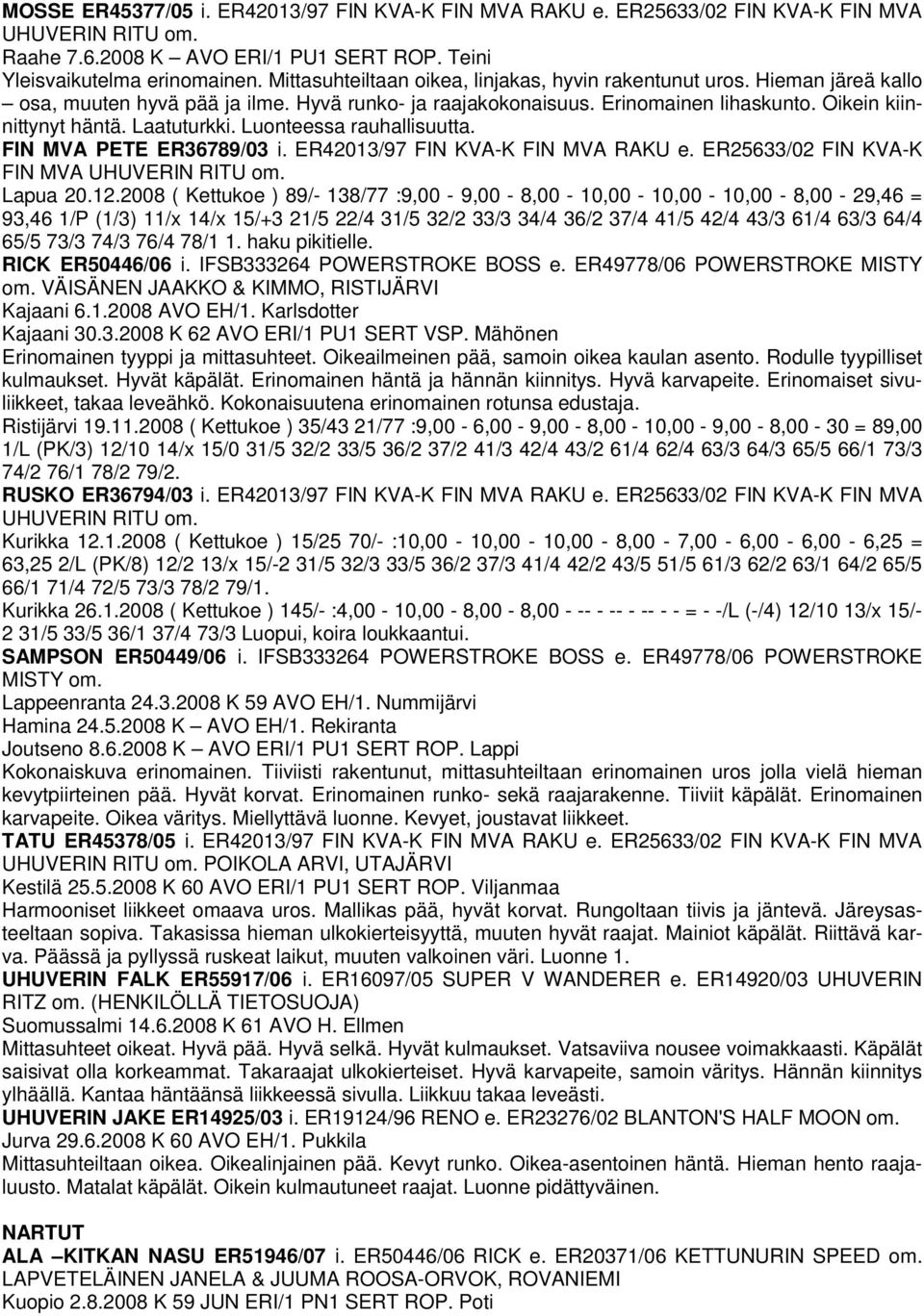 Laatuturkki. Luonteessa rauhallisuutta. FIN MVA PETE ER36789/03 i. ER42013/97 FIN KVA-K FIN MVA RAKU e. ER25633/02 FIN KVA-K FIN MVA UHUVERIN RITU om. Lapua 20.12.