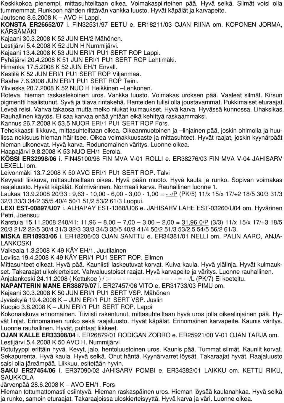 Kajaani 13.4.2008 K 53 JUN ERI/1 PU1 SERT ROP Lappi. Pyhäjärvi 20.4.2008 K 51 JUN ERI/1 PU1 SERT ROP Lehtimäki. Himanka 17.5.2008 K 52 JUN EH/1 Envall. Kestilä K 52 JUN ERI/1 PU1 SERT ROP Viljanmaa.