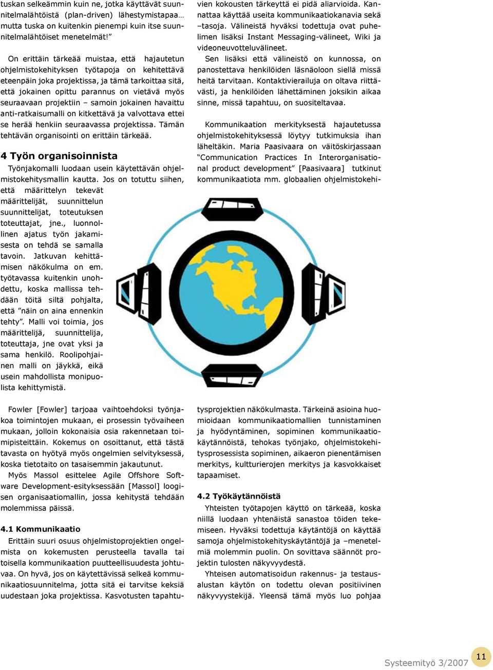 seuraavaan projektiin samoin jokainen havaittu anti-ratkaisumalli on kitkettävä ja valvottava ettei se herää henkiin seuraavassa projektissa. Tämän tehtävän organisointi on erittäin tärkeää.