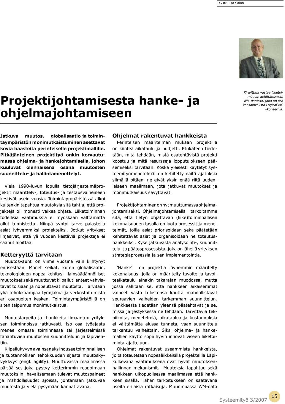 Pitkäjänteinen projektityö onkin korvautumassa ohjelma- ja hankejohtamisella, johon kuuluvat olennaisena osana muutosten suunnittelu- ja hallintamenettelyt.