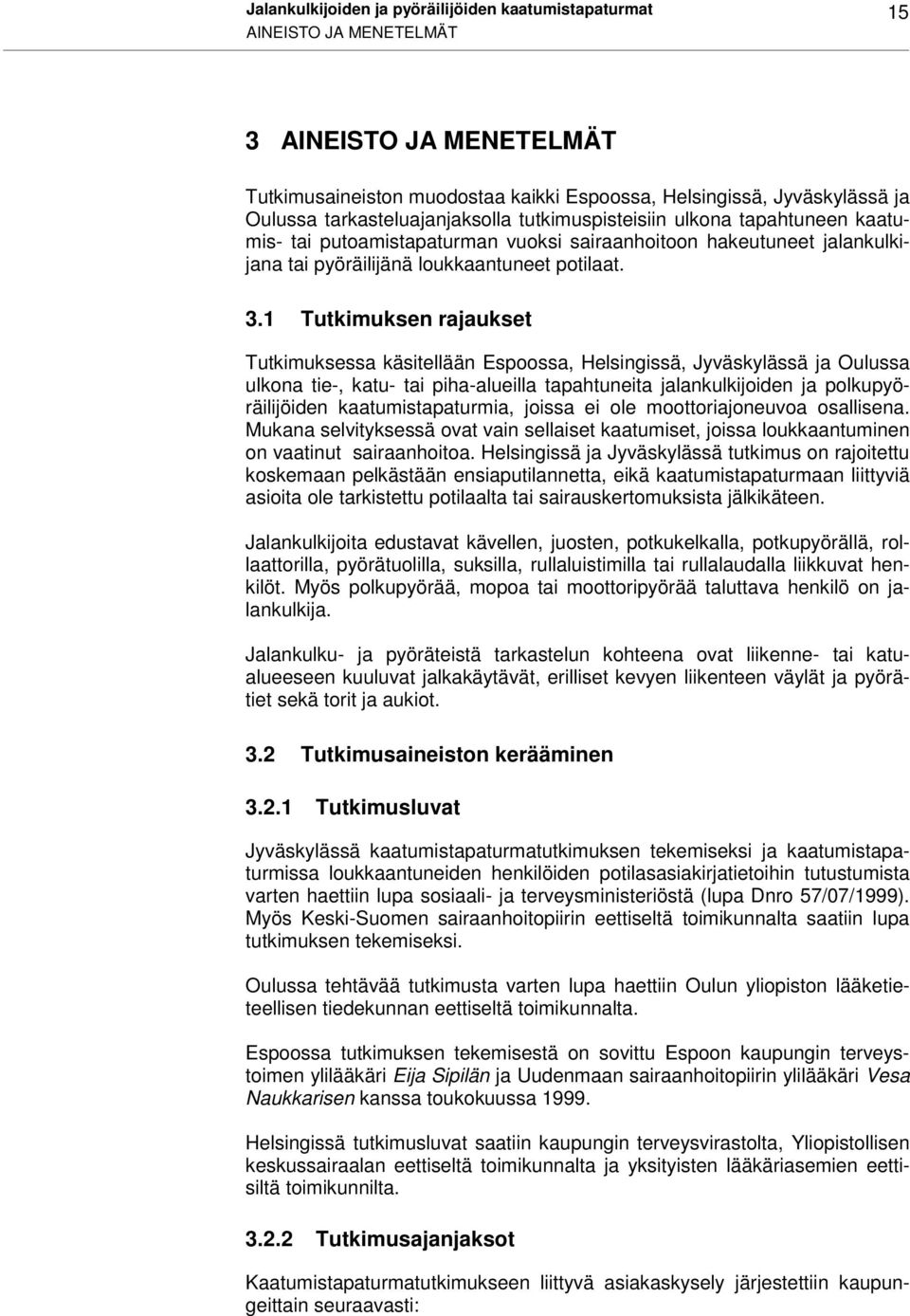 1 Tutkimuksen rajaukset Tutkimuksessa käsitellään Espoossa, Helsingissä, Jyväskylässä ja Oulussa ulkona tie-, katu- tai piha-alueilla tapahtuneita jalankulkijoiden ja polkupyöräilijöiden