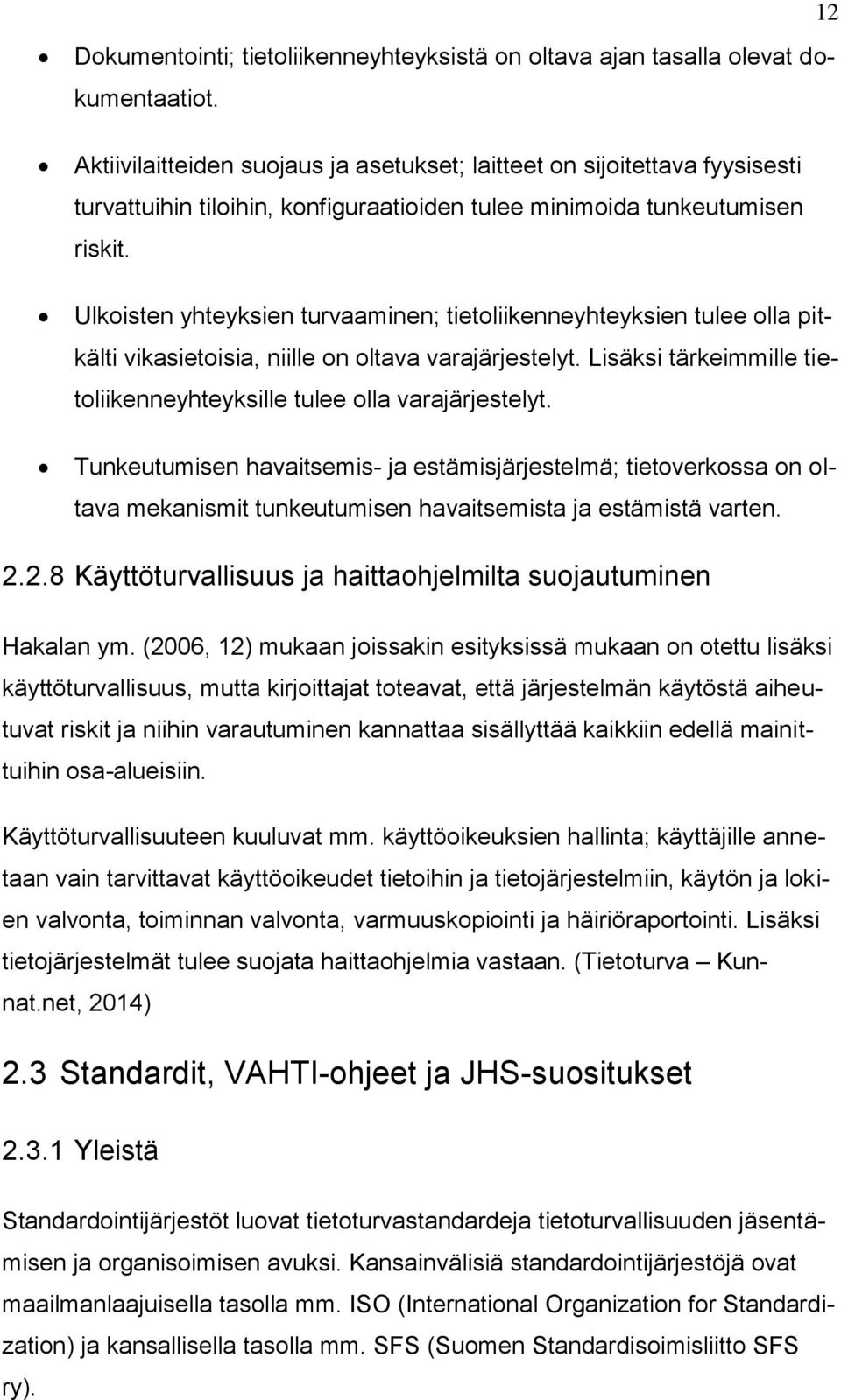 Ulkoisten yhteyksien turvaaminen; tietoliikenneyhteyksien tulee olla pitkälti vikasietoisia, niille on oltava varajärjestelyt. Lisäksi tärkeimmille tietoliikenneyhteyksille tulee olla varajärjestelyt.