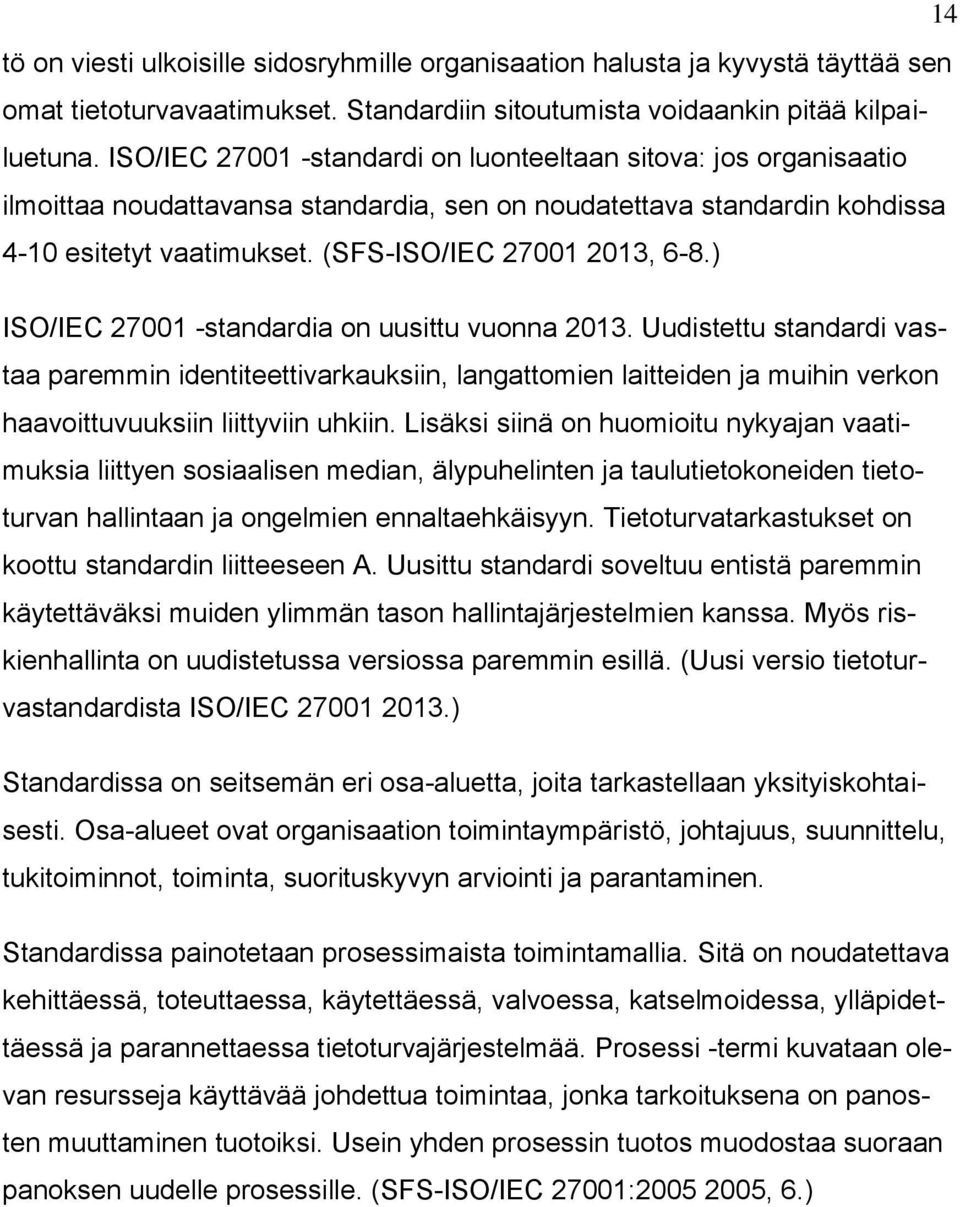 ) ISO/IEC 27001 -standardia on uusittu vuonna 2013. Uudistettu standardi vastaa paremmin identiteettivarkauksiin, langattomien laitteiden ja muihin verkon haavoittuvuuksiin liittyviin uhkiin.