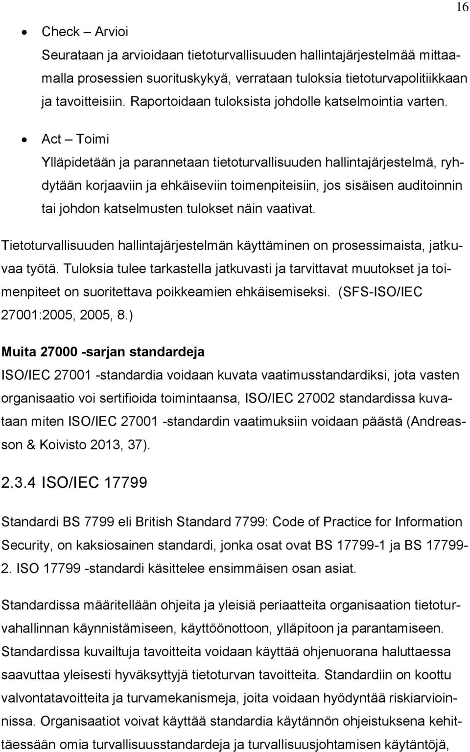 Act Toimi Ylläpidetään ja parannetaan tietoturvallisuuden hallintajärjestelmä, ryhdytään korjaaviin ja ehkäiseviin toimenpiteisiin, jos sisäisen auditoinnin tai johdon katselmusten tulokset näin