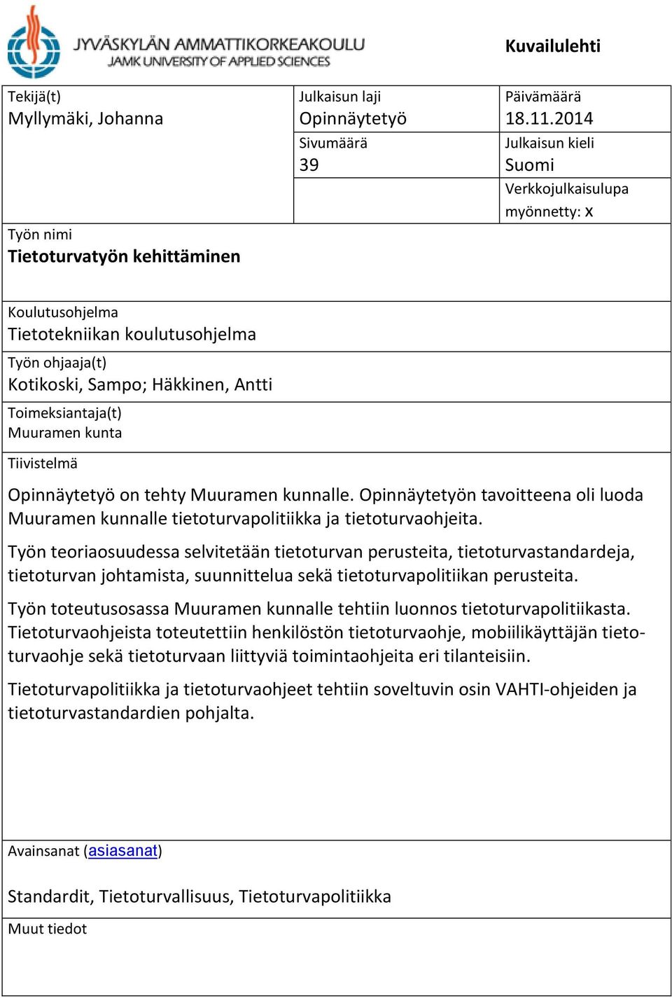 Tiivistelmä Opinnäytetyö on tehty Muuramen kunnalle. Opinnäytetyön tavoitteena oli luoda Muuramen kunnalle tietoturvapolitiikka ja tietoturvaohjeita.