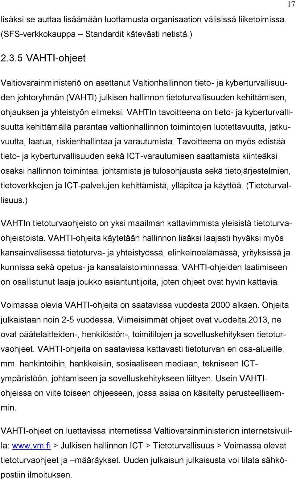 elimeksi. VAHTIn tavoitteena on tieto- ja kyberturvallisuutta kehittämällä parantaa valtionhallinnon toimintojen luotettavuutta, jatkuvuutta, laatua, riskienhallintaa ja varautumista.