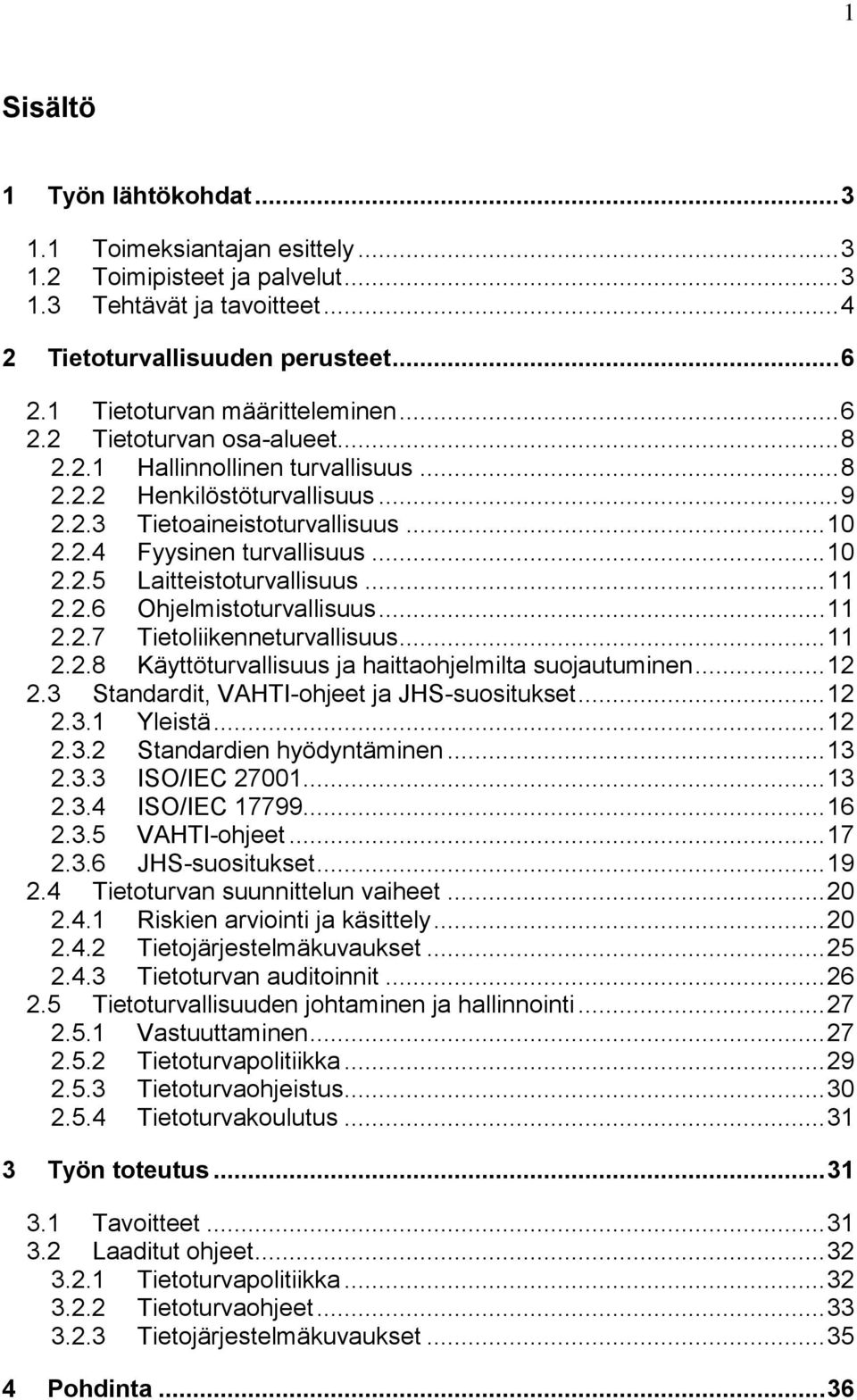 .. 10 2.2.5 Laitteistoturvallisuus... 11 2.2.6 Ohjelmistoturvallisuus... 11 2.2.7 Tietoliikenneturvallisuus... 11 2.2.8 Käyttöturvallisuus ja haittaohjelmilta suojautuminen... 12 2.