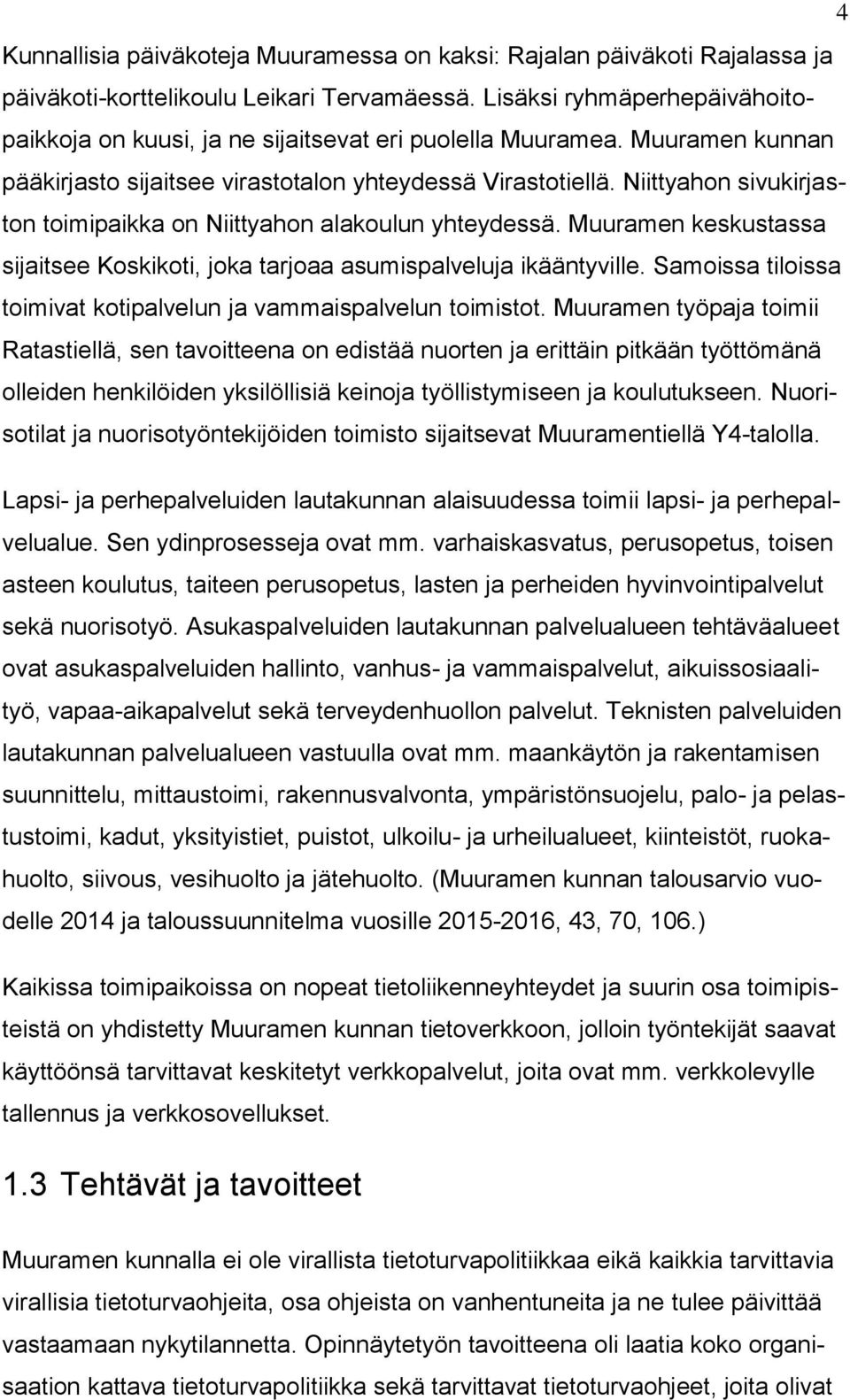 Niittyahon sivukirjaston toimipaikka on Niittyahon alakoulun yhteydessä. Muuramen keskustassa sijaitsee Koskikoti, joka tarjoaa asumispalveluja ikääntyville.