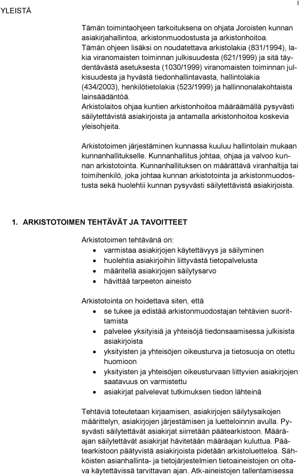 julkisuudesta ja hyvästä tiedonhallintavasta, hallintolakia (434/2003), henkilötietolakia (523/1999) ja hallinnonalakohtaista lainsäädäntöä.