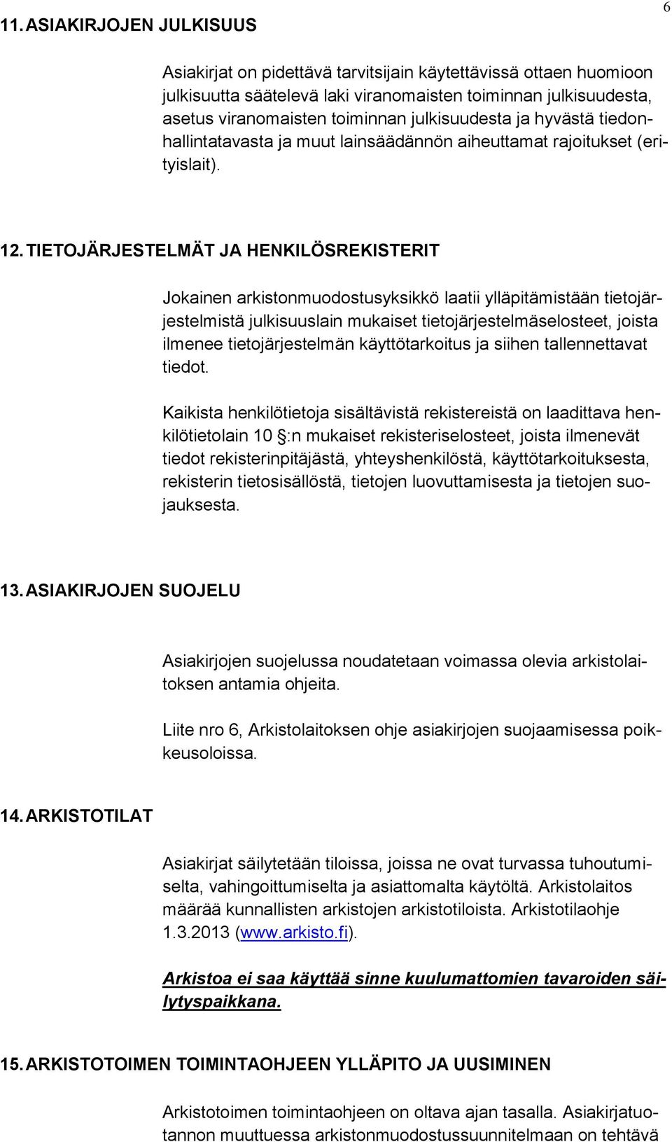 TIETOJÄRJESTELMÄT JA HENKILÖSREKISTERIT Jokainen arkistonmuodostusyksikkö laatii ylläpitämistään tietojärjestelmistä julkisuuslain mukaiset tietojärjestelmäselosteet, joista ilmenee tietojärjestelmän