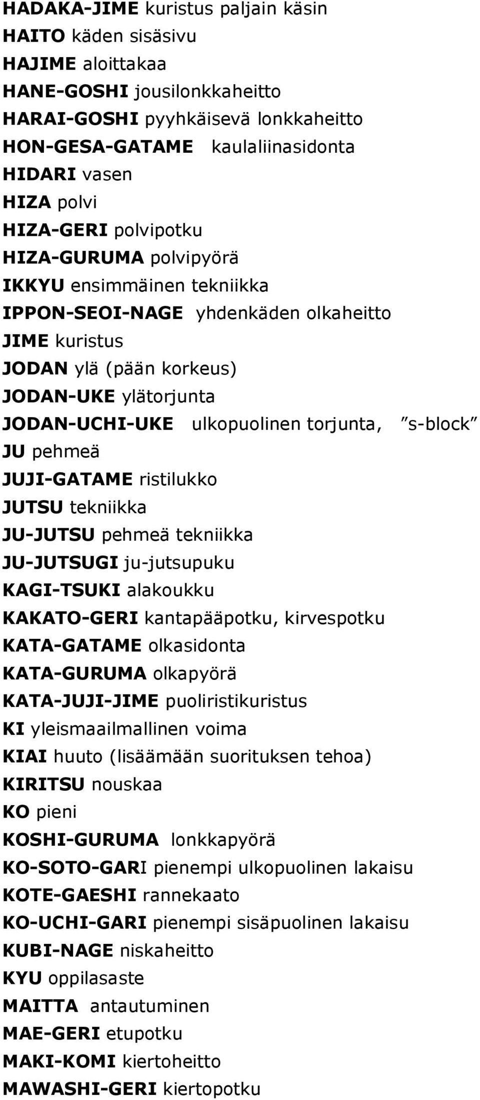 torjunta, s-block JU pehmeä JUJI-GATAME ristilukko JUTSU tekniikka JU-JUTSU pehmeä tekniikka JU-JUTSUGI ju-jutsupuku KAGI-TSUKI alakoukku KAKATO-GERI kantapääpotku, kirvespotku KATA-GATAME