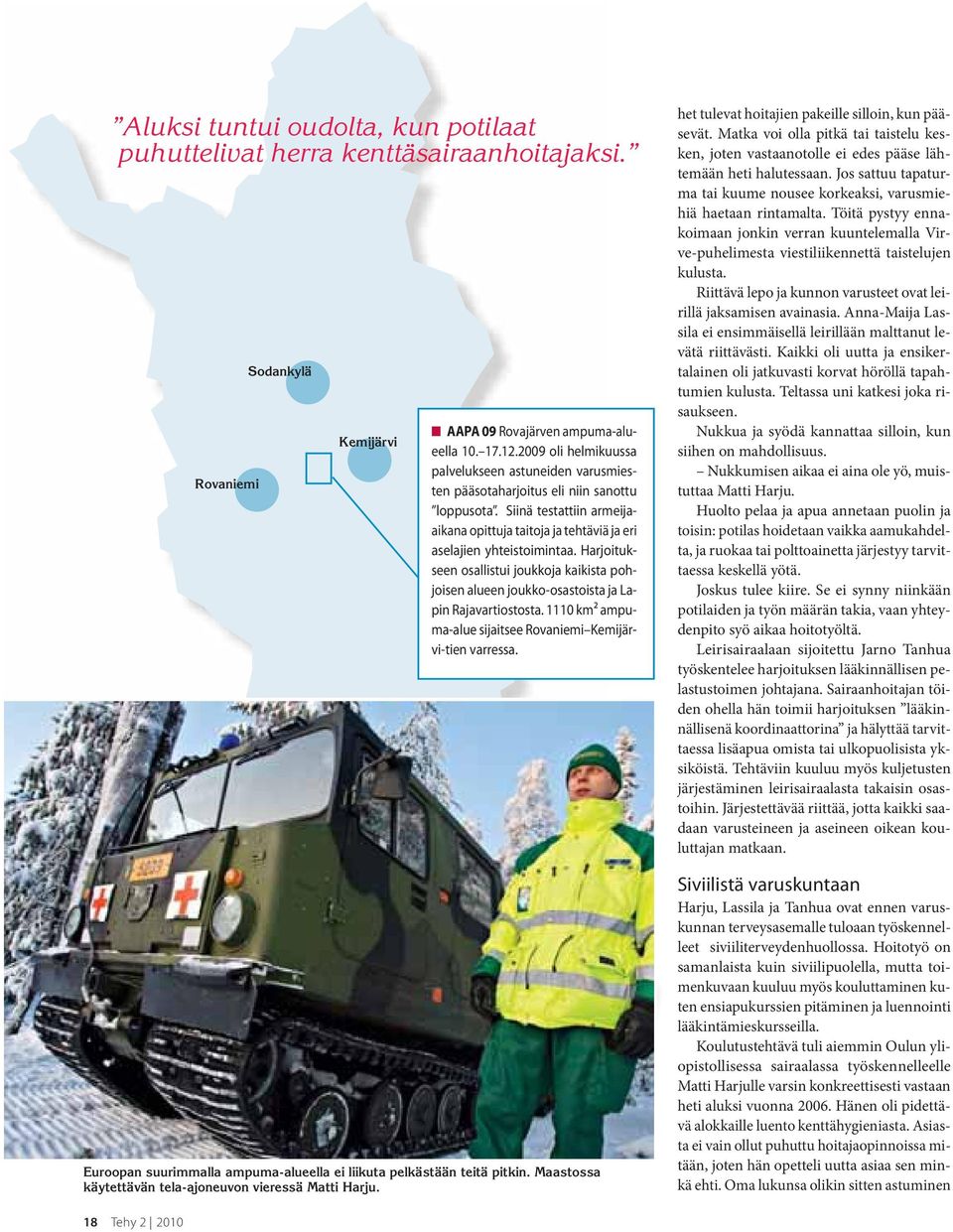 Harjoitukseen osallistui joukkoja kaikista pohjoisen alueen joukko-osastoista ja Lapin Rajavartiostosta. 1110 km2 ampuma-alue sijaitsee Rovaniemi Kemijärvi-tien varressa.