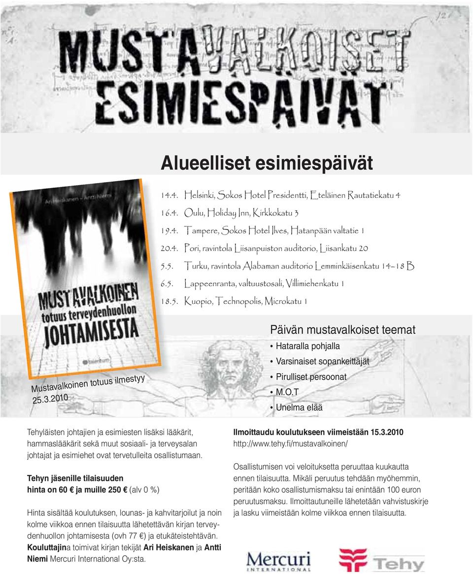 2010 Tehyläisten johtajien ja esimiesten lisäksi lääkärit, hammaslääkärit sekä muut sosiaali- ja terveysalan johtajat ja esimiehet ovat tervetulleita osallistumaan.