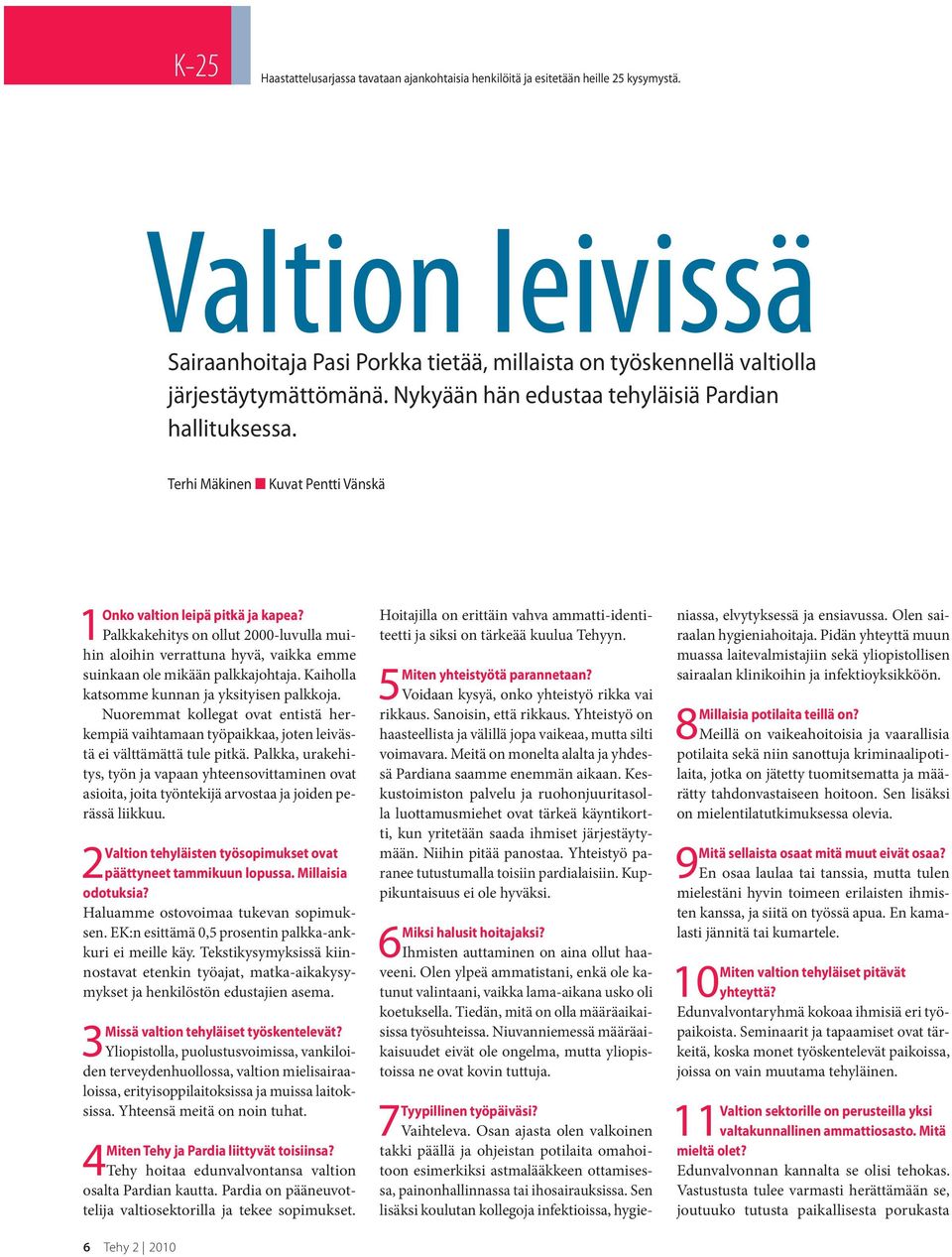 Terhi Mäkinen Kuvat Pentti Vänskä Onko valtion leipä pitkä ja kapea? 1 Palkkakehitys on ollut 2000-luvulla muihin aloihin verrattuna hyvä, vaikka emme suinkaan ole mikään palkkajohtaja.