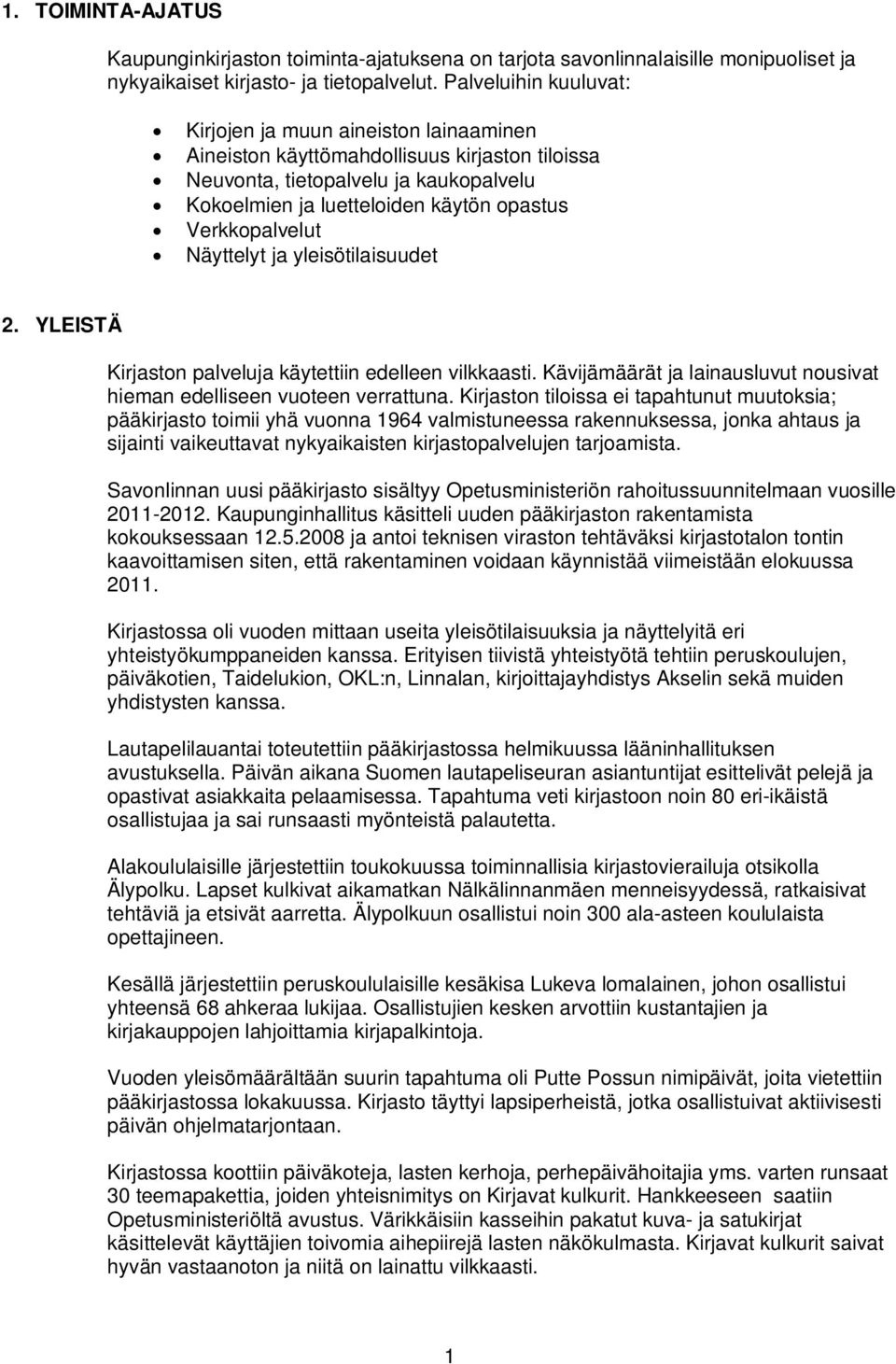 Verkkopalvelut Näyttelyt ja yleisötilaisuudet 2. YLEISTÄ Kirjaston palveluja käytettiin edelleen vilkkaasti. Kävijämäärät ja lainausluvut nousivat hieman edelliseen vuoteen verrattuna.