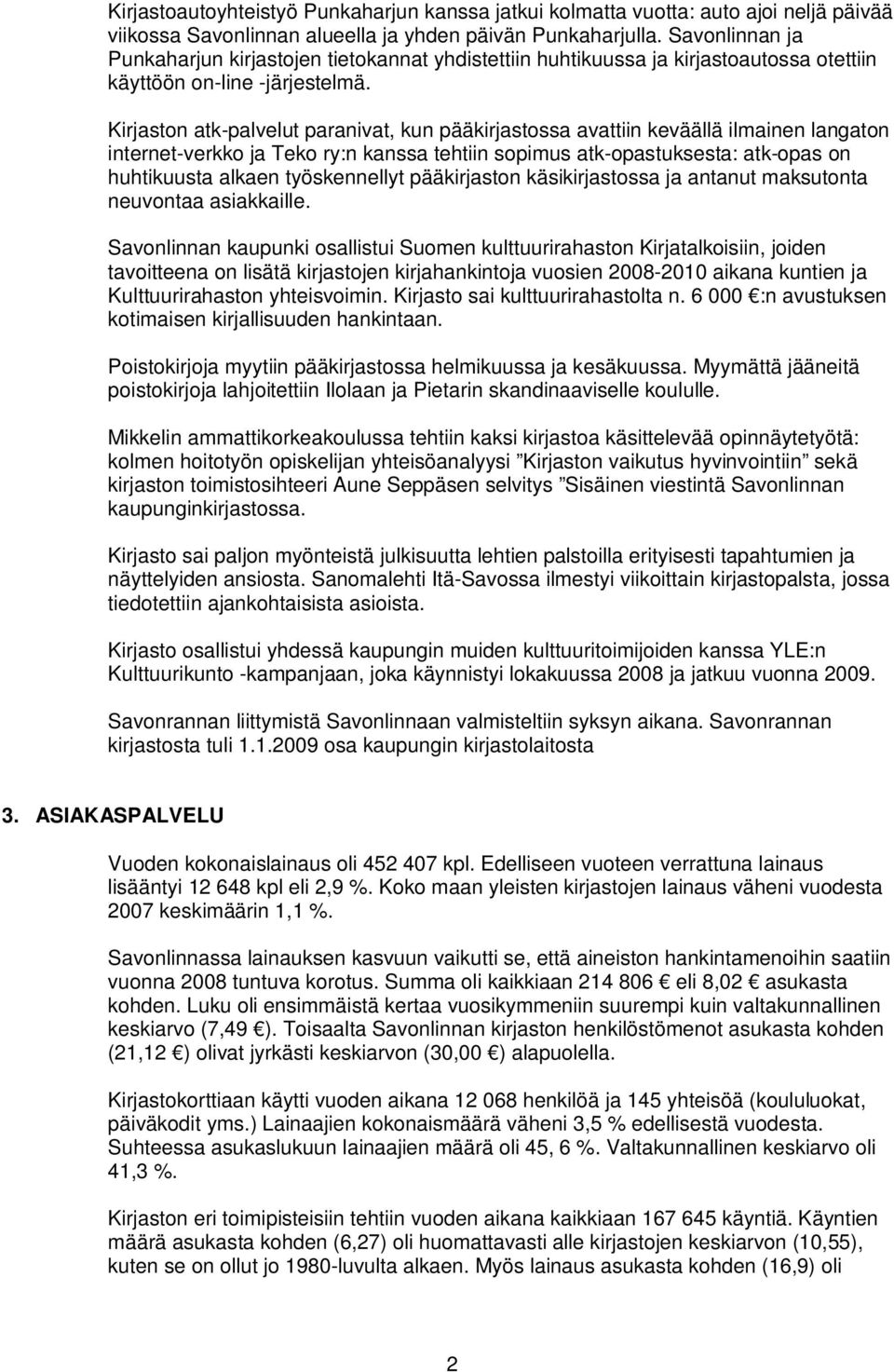 Kirjaston atk-palvelut paranivat, kun pääkirjastossa avattiin keväällä ilmainen langaton internet-verkko ja Teko ry:n kanssa tehtiin sopimus atk-opastuksesta: atk-opas on huhtikuusta alkaen