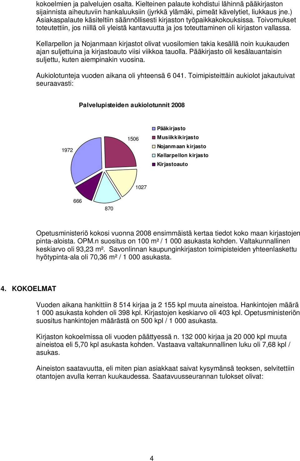 Kellarpellon ja Nojanmaan kirjastot olivat vuosilomien takia kesällä noin kuukauden ajan suljettuina ja kirjastoauto viisi viikkoa tauolla.