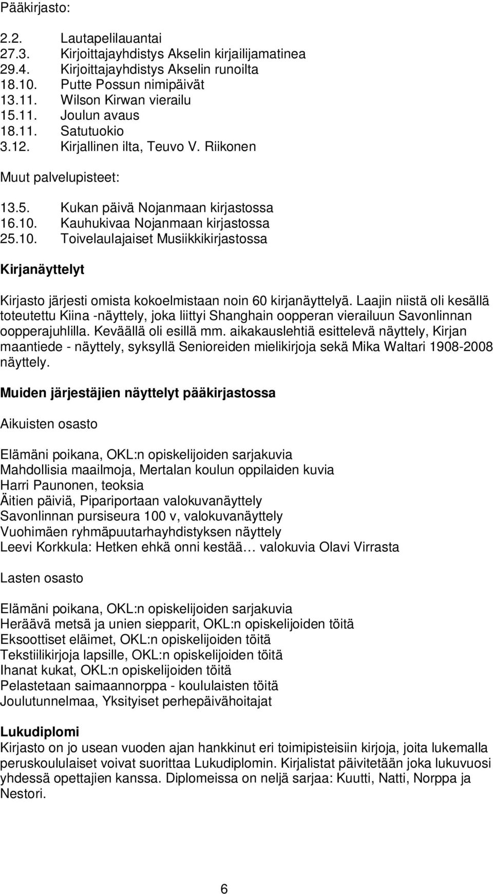 Kauhukivaa Nojanmaan kirjastossa 25.10. Toivelaulajaiset Musiikkikirjastossa Kirjanäyttelyt Kirjasto järjesti omista kokoelmistaan noin 60 kirjanäyttelyä.