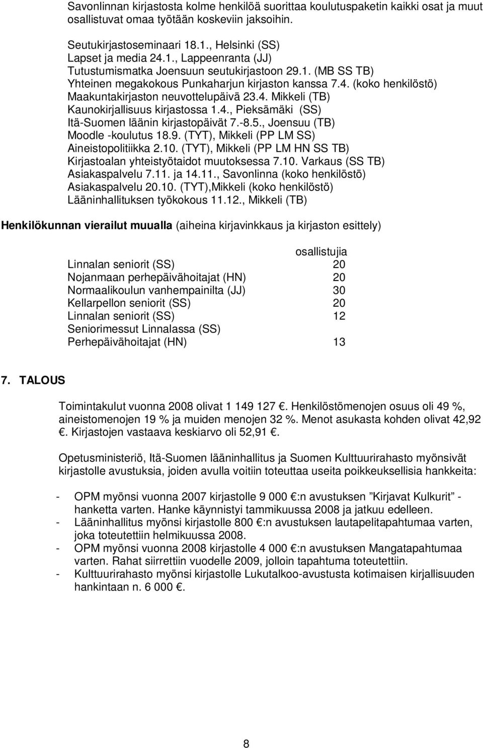 4. Mikkeli (TB) Kaunokirjallisuus kirjastossa 1.4., Pieksämäki (SS) Itä-Suomen läänin kirjastopäivät 7.-8.5., Joensuu (TB) Moodle -koulutus 18.9. (TYT), Mikkeli (PP LM SS) Aineistopolitiikka 2.10.