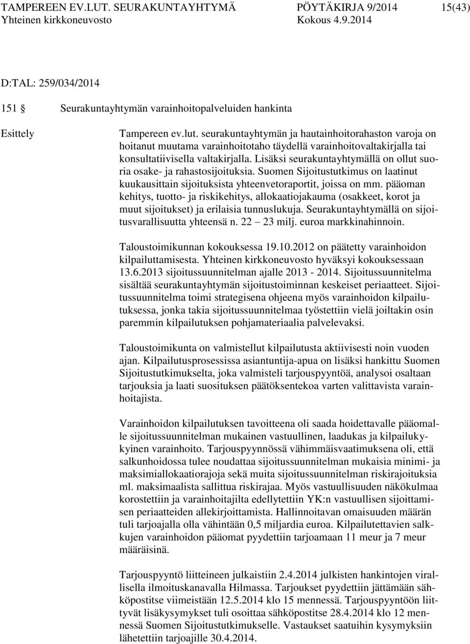 Lisäksi seurakuntayhtymällä on ollut suoria osake- ja rahastosijoituksia. Suomen Sijoitustutkimus on laatinut kuukausittain sijoituksista yhteenvetoraportit, joissa on mm.