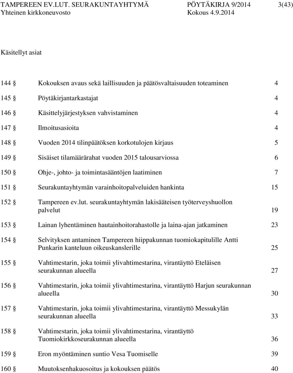 4 147 Ilmoitusasioita 4 148 Vuoden 2014 tilinpäätöksen korkotulojen kirjaus 5 149 Sisäiset tilamäärärahat vuoden 2015 talousarviossa 6 150 Ohje-, johto- ja toimintasääntöjen laatiminen 7 151