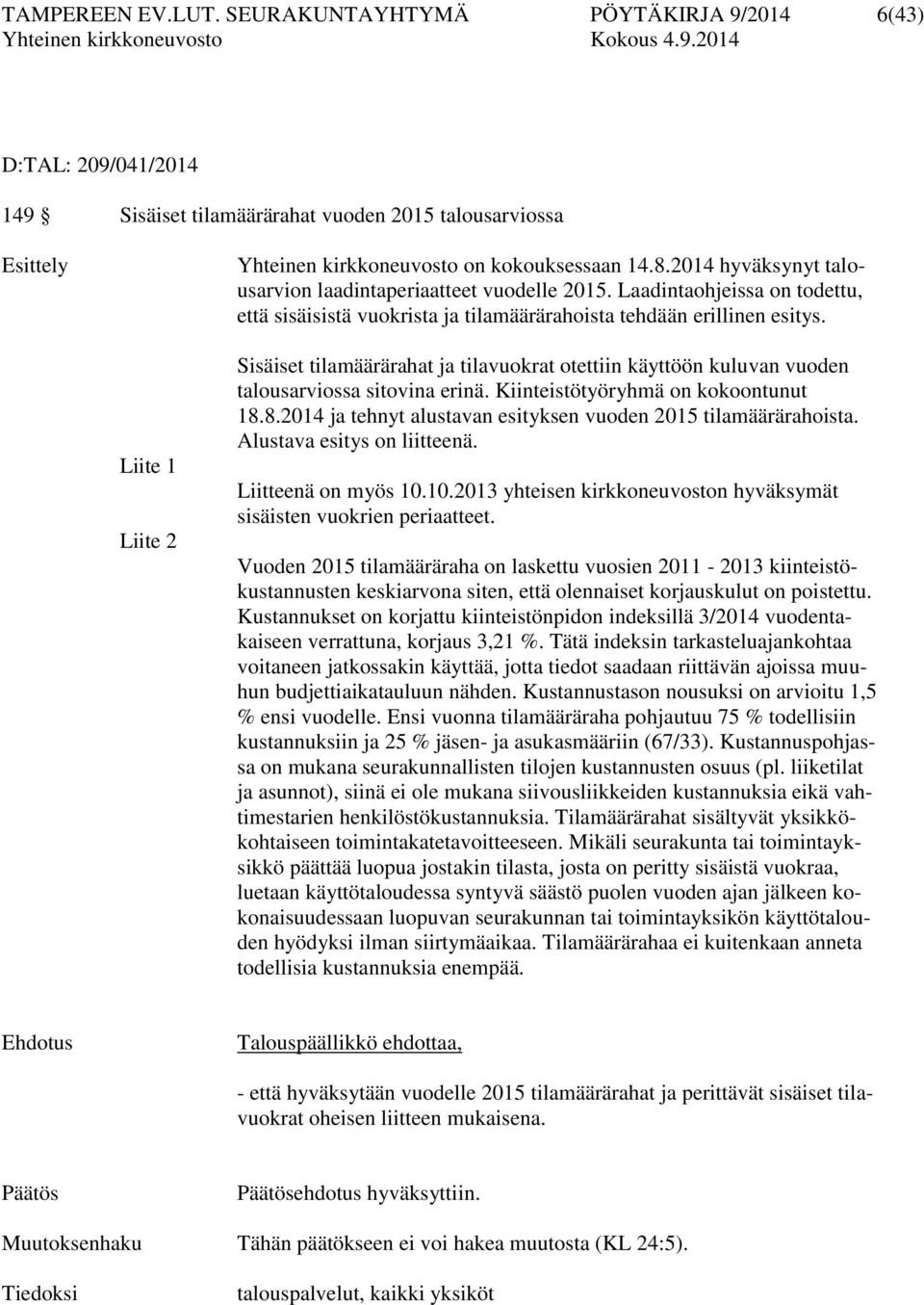 Liite 1 Liite 2 Sisäiset tilamäärärahat ja tilavuokrat otettiin käyttöön kuluvan vuoden talousarviossa sitovina erinä. Kiinteistötyöryhmä on kokoontunut 18.