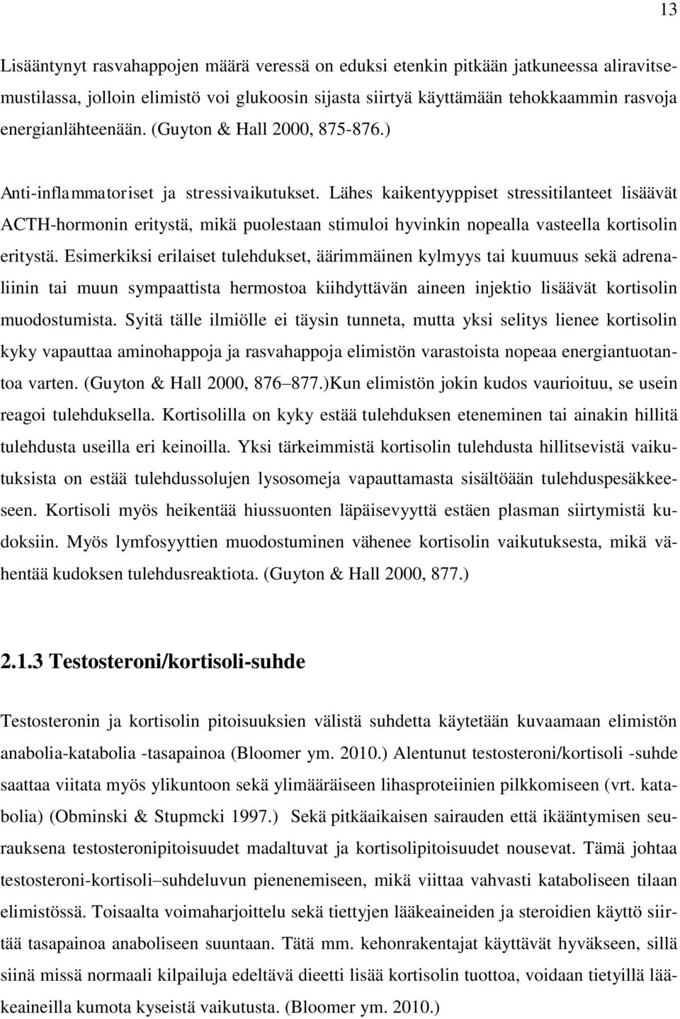 Lähes kaikentyyppiset stressitilanteet lisäävät ACTH-hormonin eritystä, mikä puolestaan stimuloi hyvinkin nopealla vasteella kortisolin eritystä.