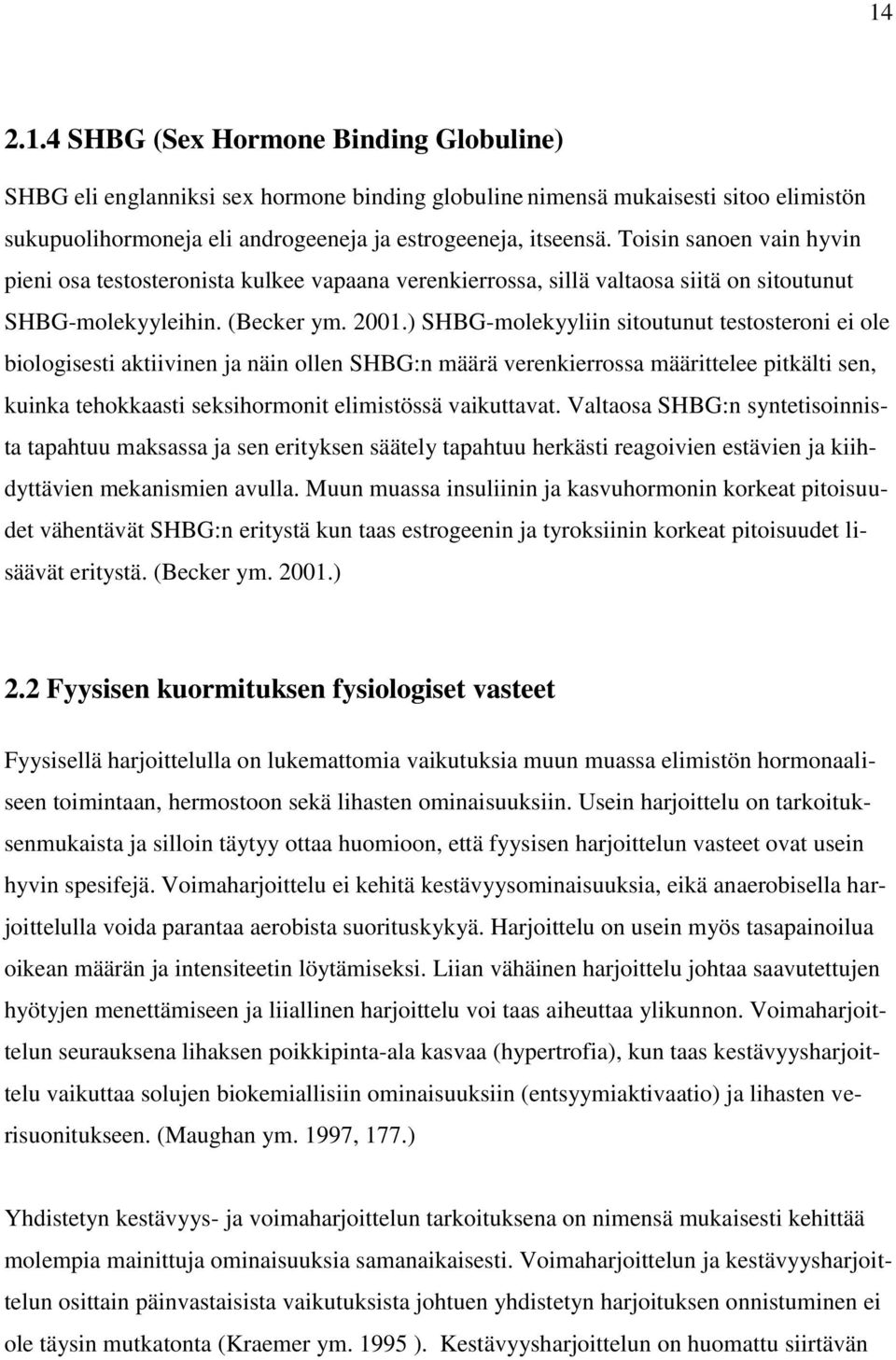 ) SHBG-molekyyliin sitoutunut testosteroni ei ole biologisesti aktiivinen ja näin ollen SHBG:n määrä verenkierrossa määrittelee pitkälti sen, kuinka tehokkaasti seksihormonit elimistössä vaikuttavat.