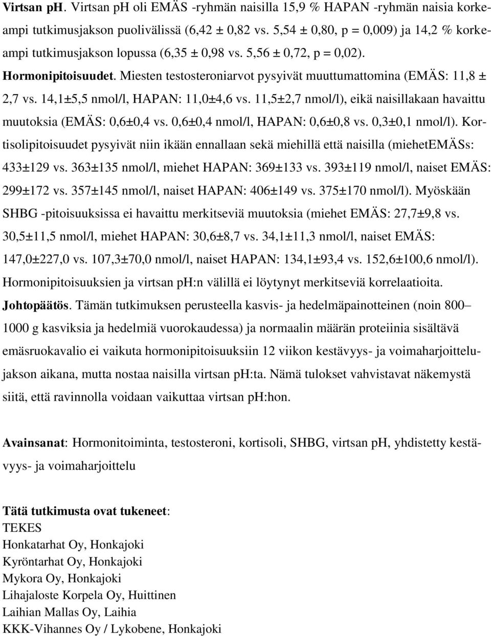 14,1±5,5 nmol/l, HAPAN: 11,0±4,6 vs. 11,5±2,7 nmol/l), eikä naisillakaan havaittu muutoksia (EMÄS: 0,6±0,4 vs. 0,6±0,4 nmol/l, HAPAN: 0,6±0,8 vs. 0,3±0,1 nmol/l).