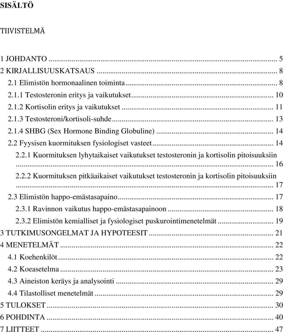 .. 16 2.2.2 Kuormituksen pitkäaikaiset vaikutukset testosteronin ja kortisolin pitoisuuksiin... 17 2.3 Elimistön happo-emästasapaino... 17 2.3.1 Ravinnon vaikutus happo-emästasapainoon... 18 2.3.2 Elimistön kemialliset ja fysiologiset puskurointimenetelmät.