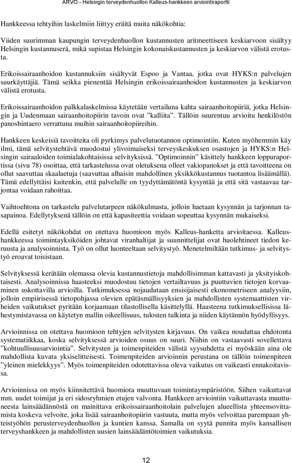 Erikoissairaanhoidon kustannuksiin sisältyvät Espoo ja Vantaa, jotka ovat HYKS:n palvelujen suurkäyttäjiä.