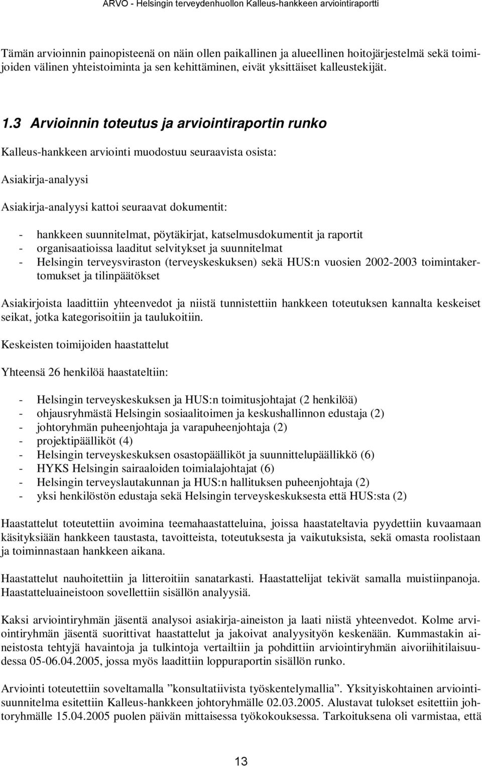 3 Arvioinnin toteutus ja arviointiraportin runko Kalleus-hankkeen arviointi muodostuu seuraavista osista: Asiakirja-analyysi Asiakirja-analyysi kattoi seuraavat dokumentit: - hankkeen suunnitelmat,