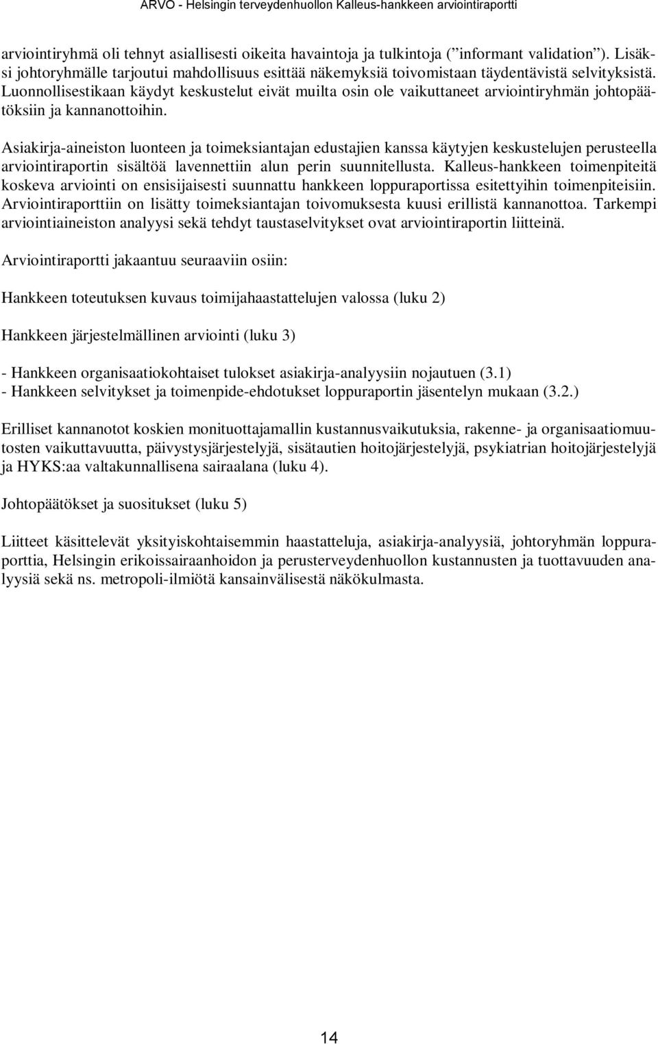 Luonnollisestikaan käydyt keskustelut eivät muilta osin ole vaikuttaneet arviointiryhmän johtopäätöksiin ja kannanottoihin.