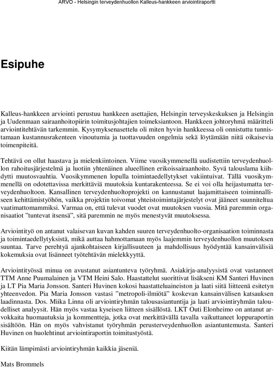 Kysymyksenasettelu oli miten hyvin hankkeessa oli onnistuttu tunnistamaan kustannusrakenteen vinoutumia ja tuottavuuden ongelmia sekä löytämään niitä oikaisevia toimenpiteitä.