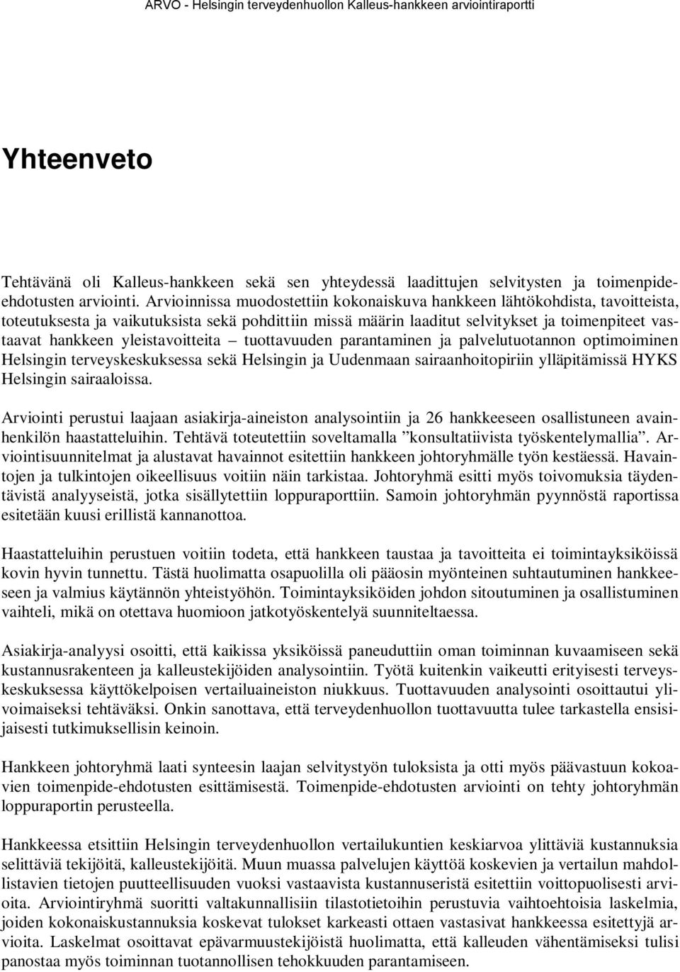 yleistavoitteita tuottavuuden parantaminen ja palvelutuotannon optimoiminen Helsingin terveyskeskuksessa sekä Helsingin ja Uudenmaan sairaanhoitopiriin ylläpitämissä HYKS Helsingin sairaaloissa.