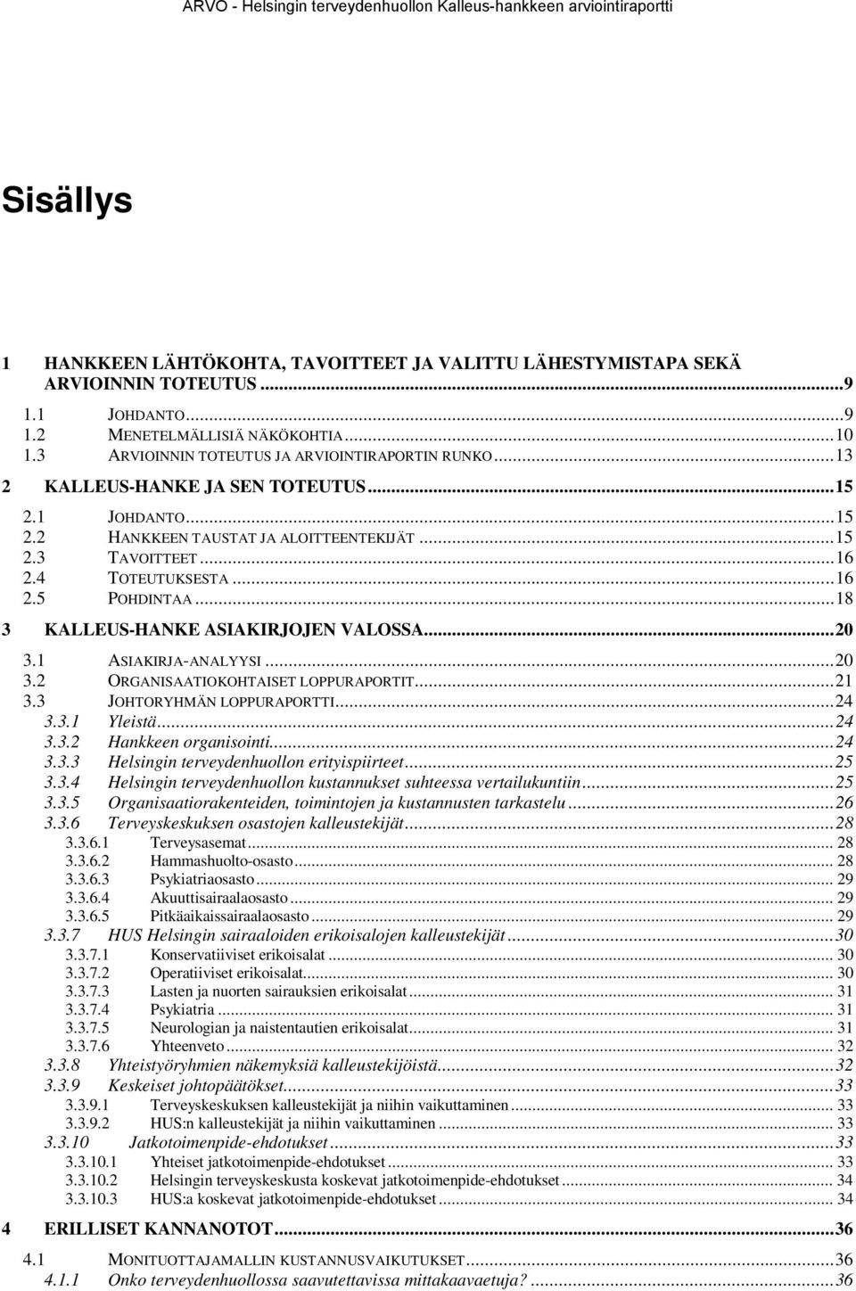 ..16 2.5 POHDINTAA...18 3 KALLEUS-HANKE ASIAKIRJOJEN VALOSSA...20 3.1 ASIAKIRJA-ANALYYSI...20 3.2 ORGANISAATIOKOHTAISET LOPPURAPORTIT...21 3.3 JOHTORYHMÄN LOPPURAPORTTI...24 3.3.1 Yleistä...24 3.3.2 Hankkeen organisointi.