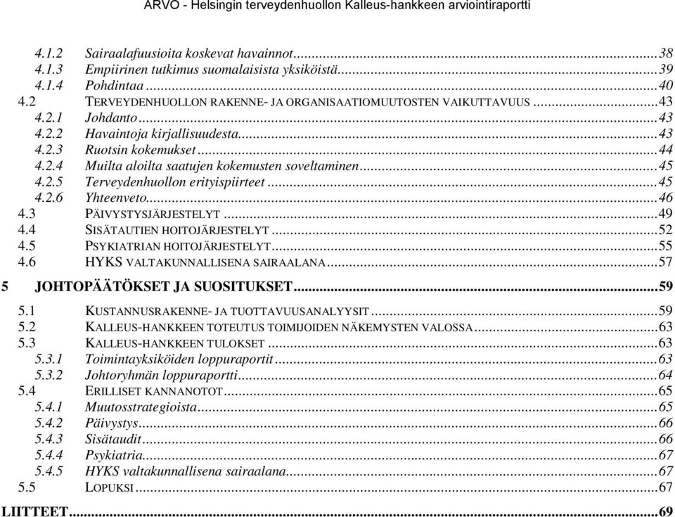 ..45 4.2.5 Terveydenhuollon erityispiirteet...45 4.2.6 Yhteenveto...46 4.3 PÄIVYSTYSJÄRJESTELYT...49 4.4 SISÄTAUTIEN HOITOJÄRJESTELYT...52 4.5 PSYKIATRIAN HOITOJÄRJESTELYT...55 4.