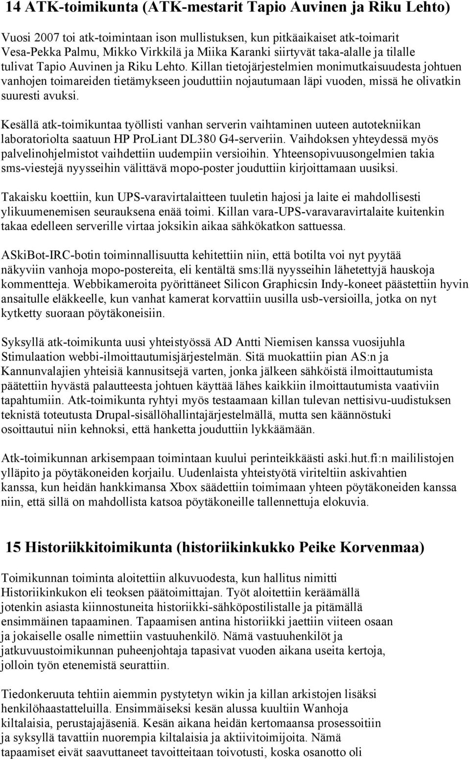 Killan tietojärjestelmien monimutkaisuudesta johtuen vanhojen toimareiden tietämykseen jouduttiin nojautumaan läpi vuoden, missä he olivatkin suuresti avuksi.